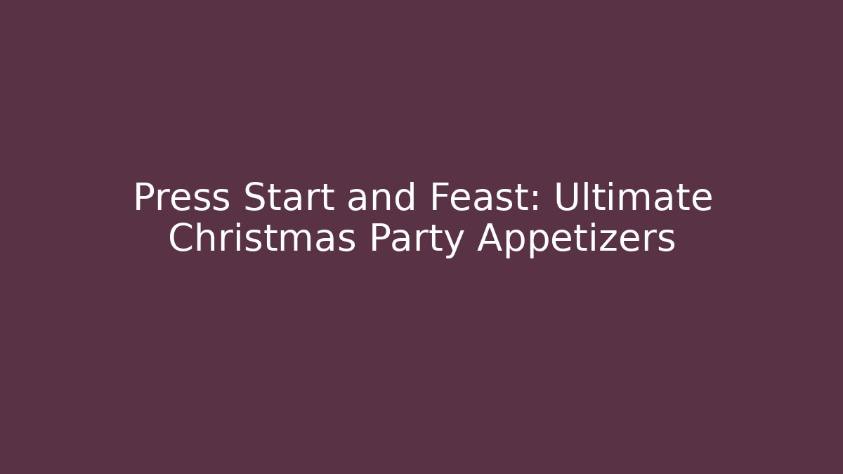 Press Start and Feast: Ultimate Christmas Party Appetizers