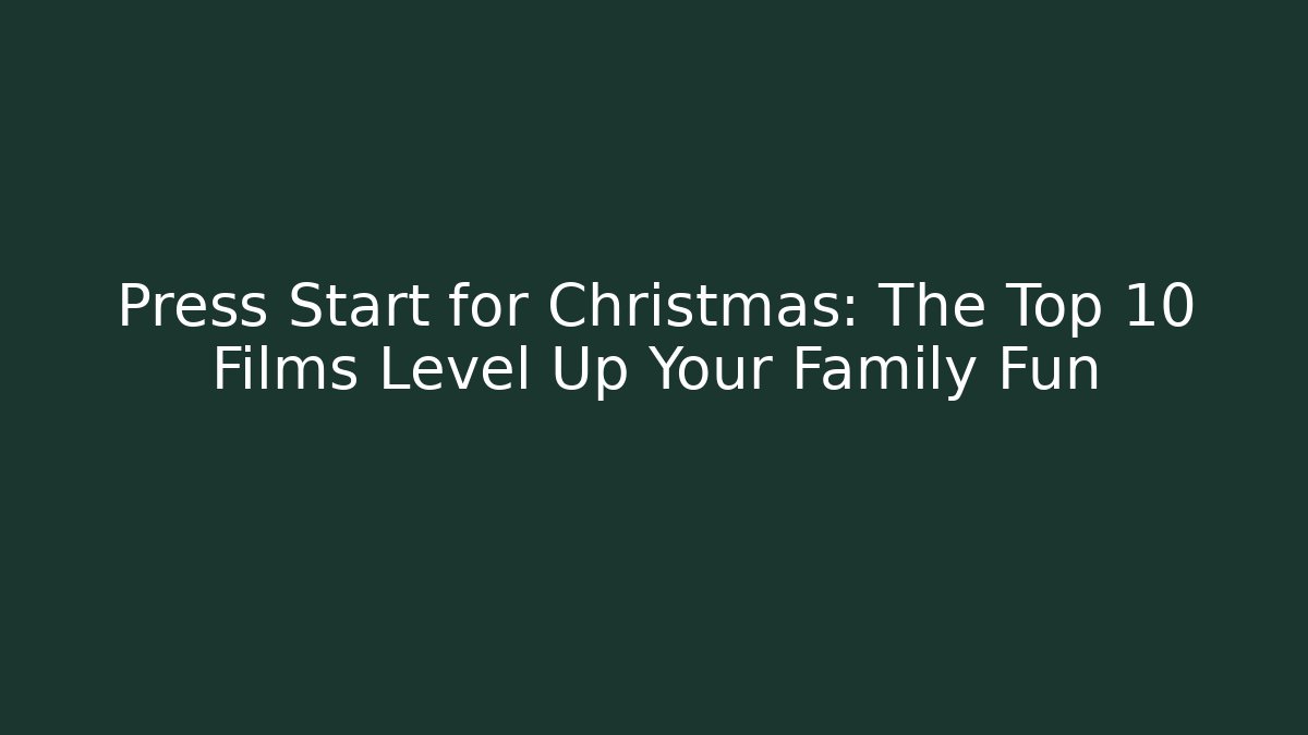 Press Start for Christmas: The Top 10 Films Level Up Your Family Fun
