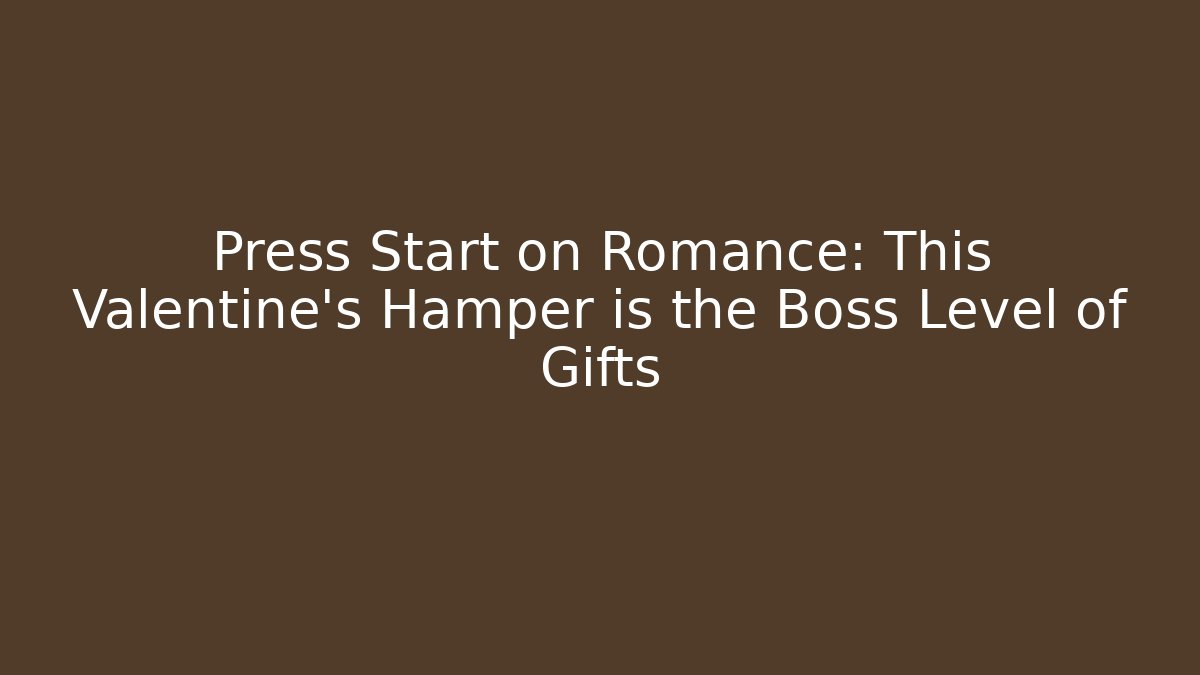 Press Start on Romance: This Valentine’s Hamper is the Boss Level of Gifts