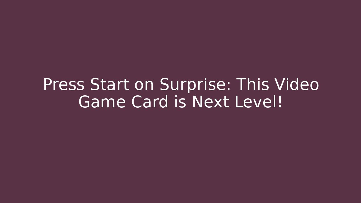 Press Start on Surprise: This Video Game Card is Next Level!