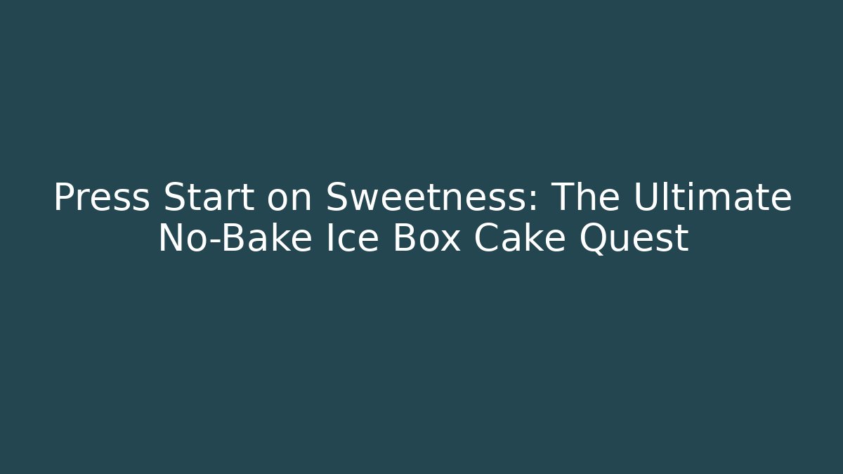 Press Start on Sweetness: The Ultimate No-Bake Ice Box Cake Quest