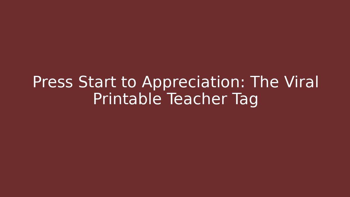 Press Start to Appreciation: The Viral Printable Teacher Tag