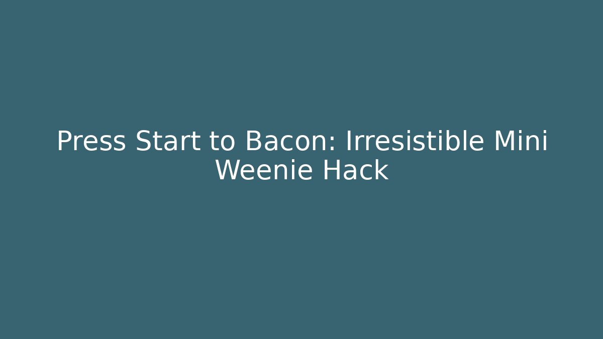 Press Start to Bacon: Irresistible Mini Weenie Hack