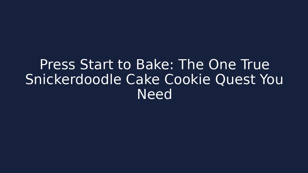 Press Start to Bake: The One True Snickerdoodle Cake Cookie Quest You Need