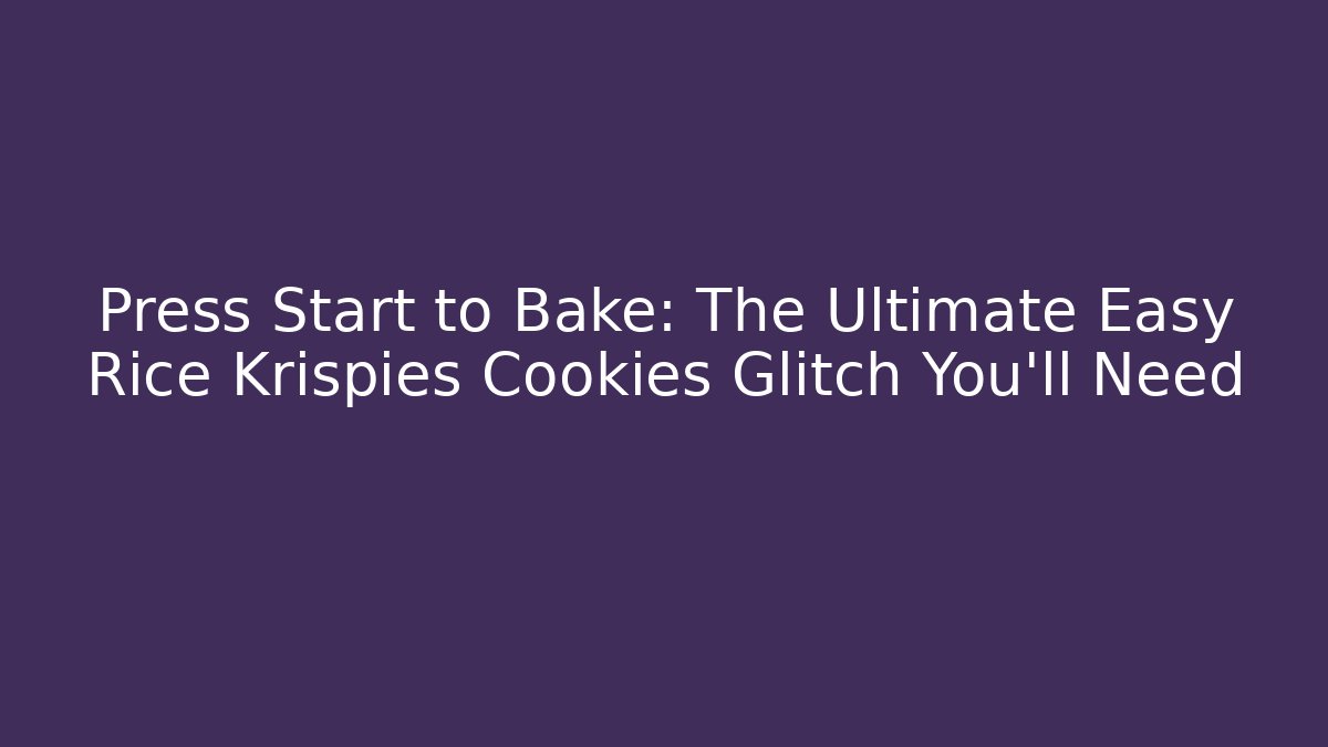 Press Start to Bake: The Ultimate Easy Rice Krispies Cookies Glitch You'll Need