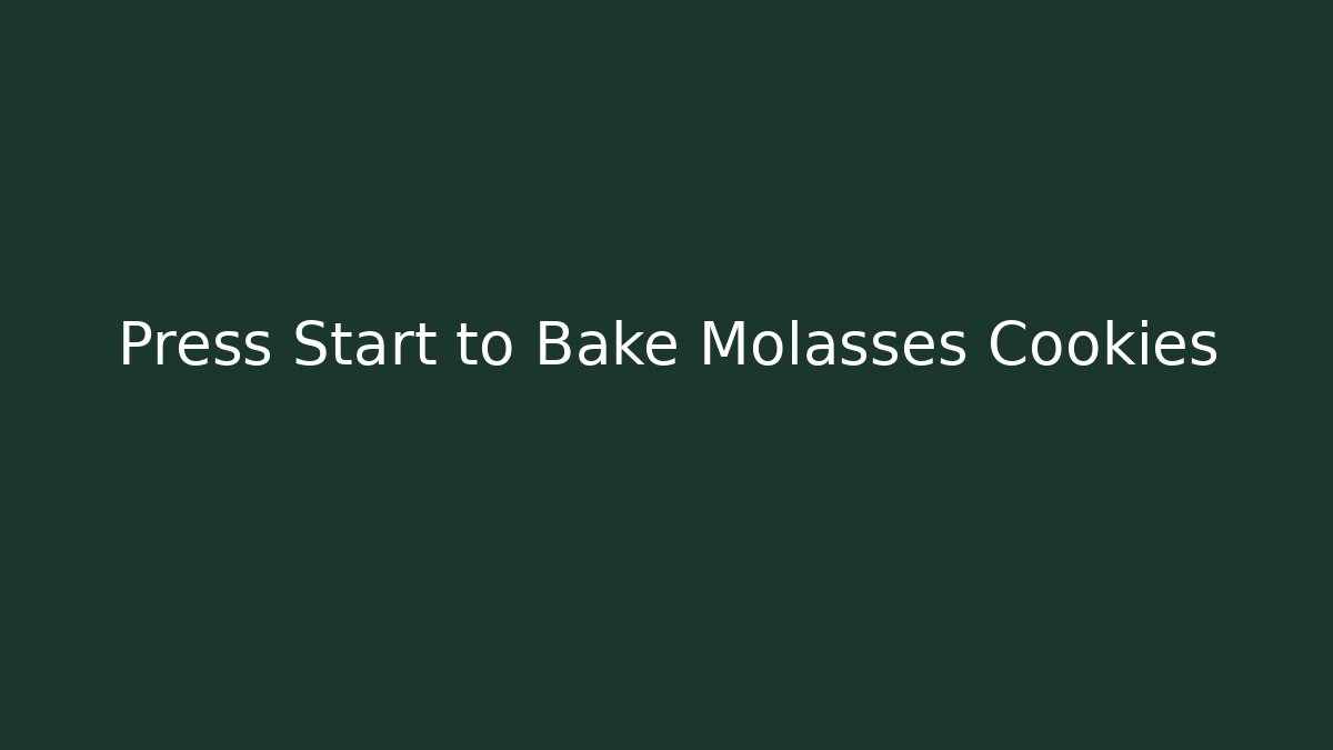 Press Start to Bake Molasses Cookies