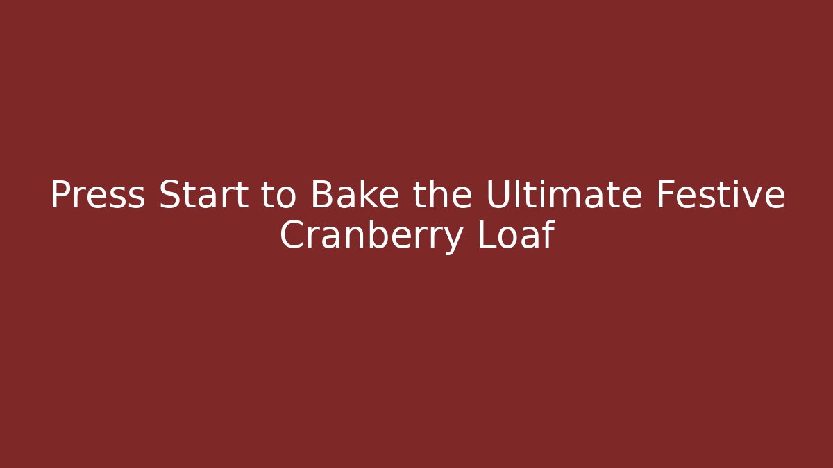 Press Start to Bake the Ultimate Festive Cranberry Loaf