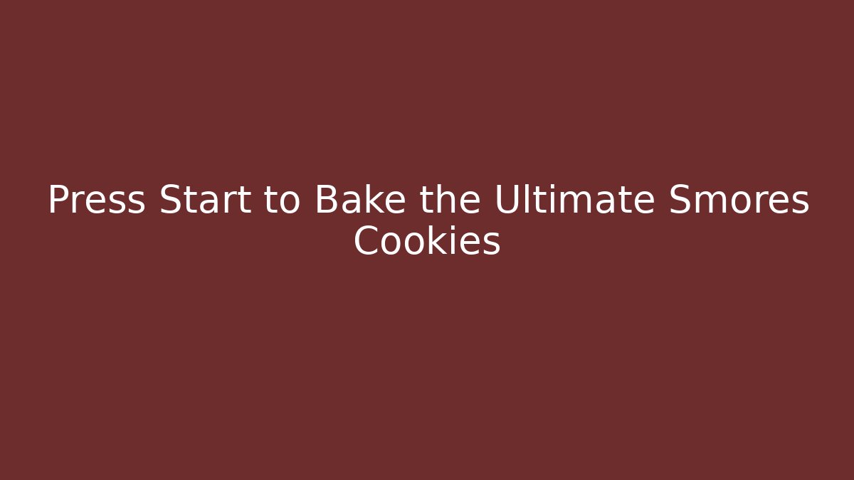 Press Start to Bake the Ultimate Smores Cookies - Felix Cat Insurance