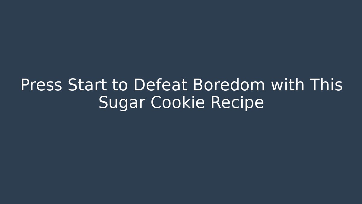 Press Start to Defeat Boredom with This Sugar Cookie Recipe