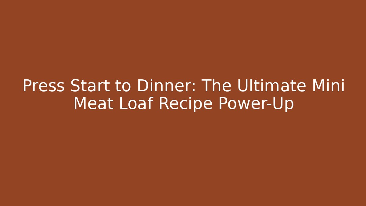 Press Start to Dinner: The Ultimate Mini Meat Loaf Recipe Power-Up