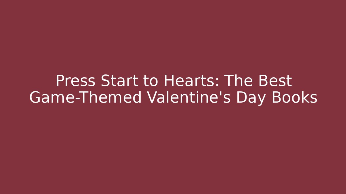 Press Start to Hearts: The Best Game-Themed Valentine's Day Books