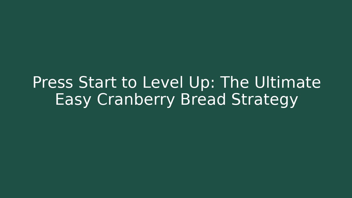 Press Start to Level Up: The Ultimate Easy Cranberry Bread Strategy - Felix Cat Insurance