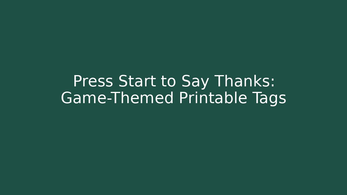 Press Start to Say Thanks: Game-Themed Printable Tags