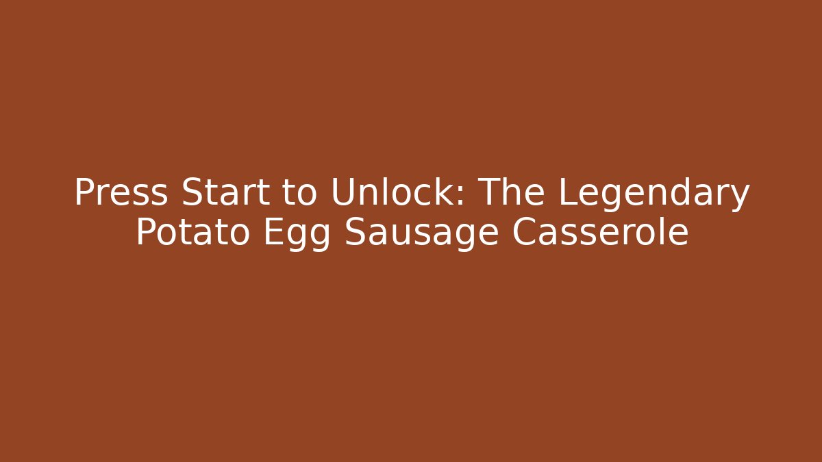 Press Start to Unlock: The Legendary Potato Egg Sausage Casserole - Felix Cat Insurance