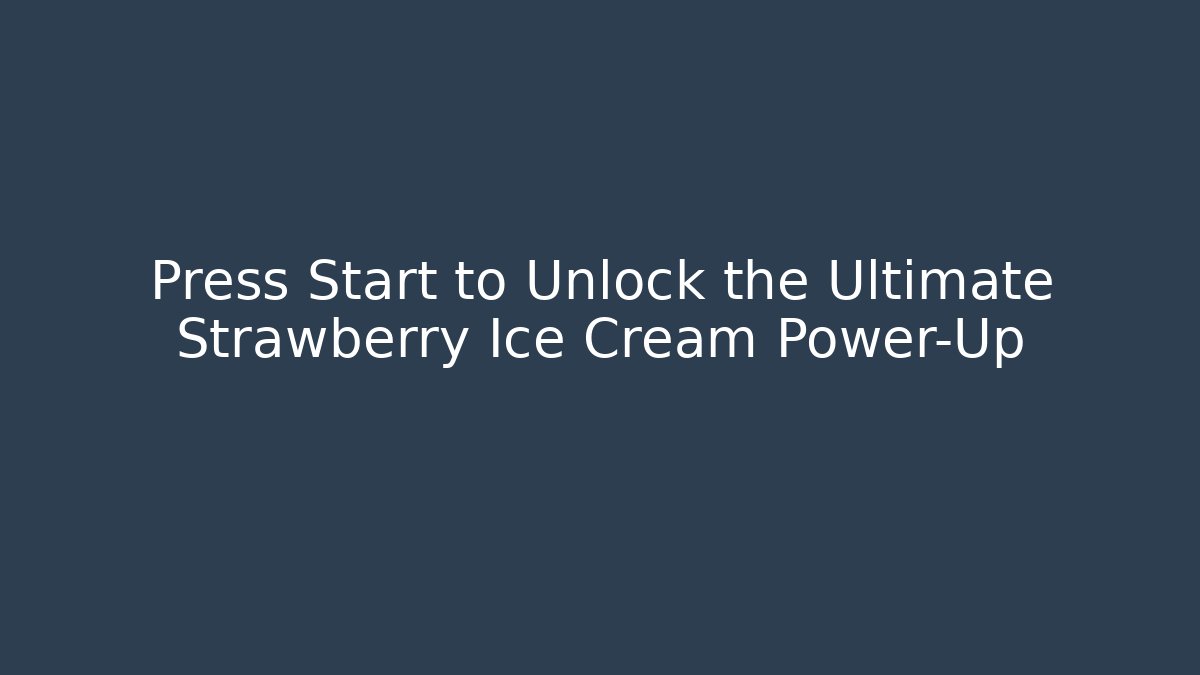 Press Start to Unlock the Ultimate Strawberry Ice Cream Power-Up