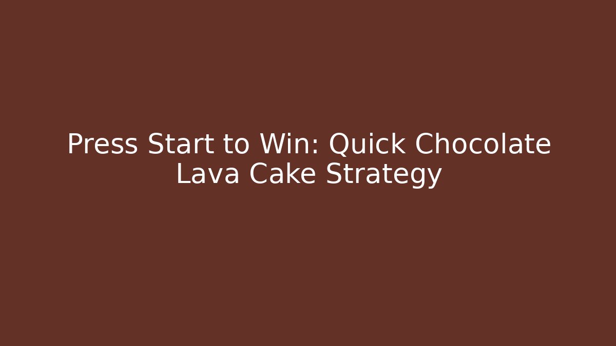 Press Start to Win: Quick Chocolate Lava Cake Strategy