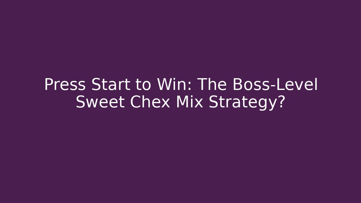 Press Start to Win: The Boss-Level Sweet Chex Mix Strategy?