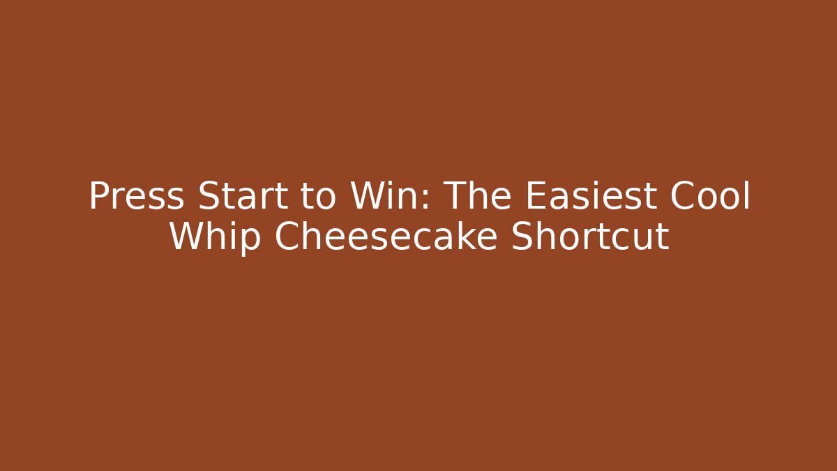 Press Start to Win: The Easiest Cool Whip Cheesecake Shortcut