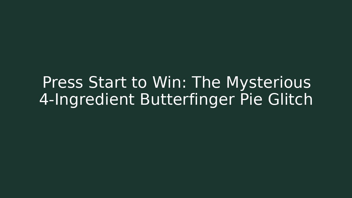 Press Start to Win: The Mysterious 4-Ingredient Butterfinger Pie Glitch