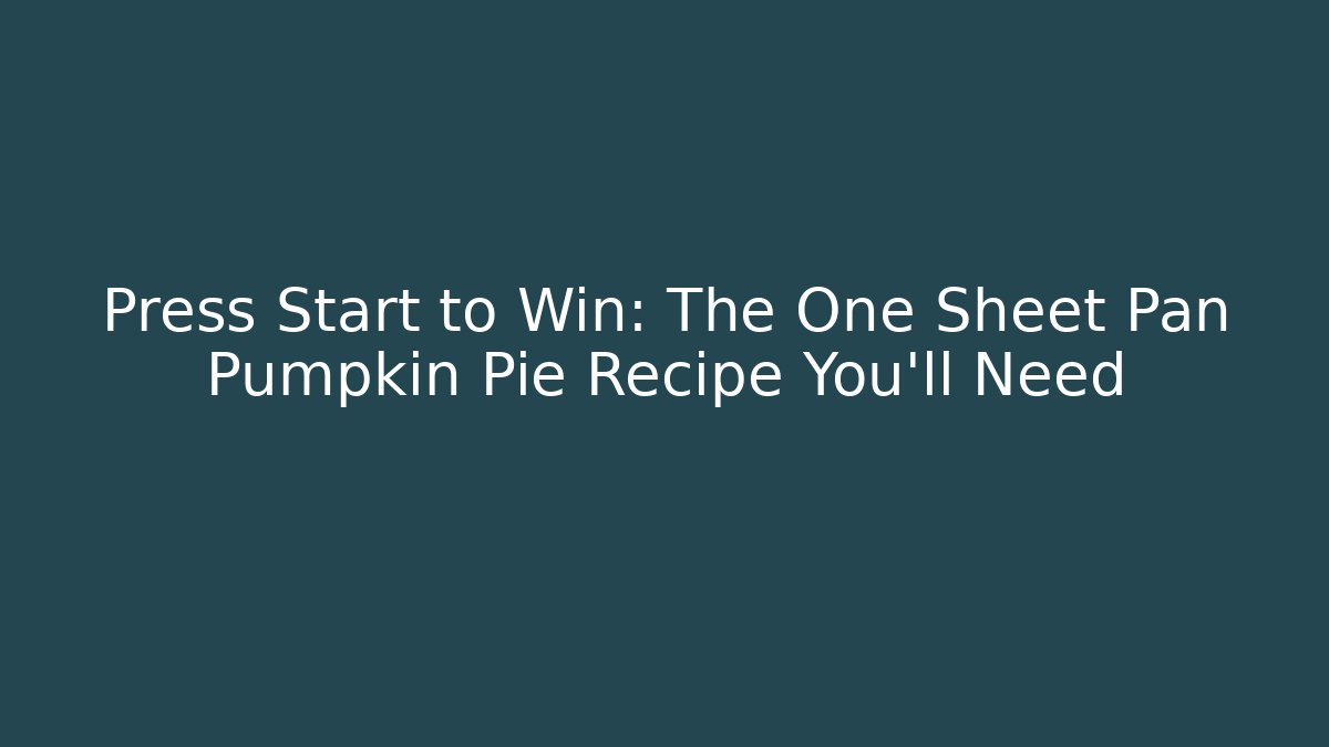 Press Start to Win: The One Sheet Pan Pumpkin Pie Recipe You’ll Need