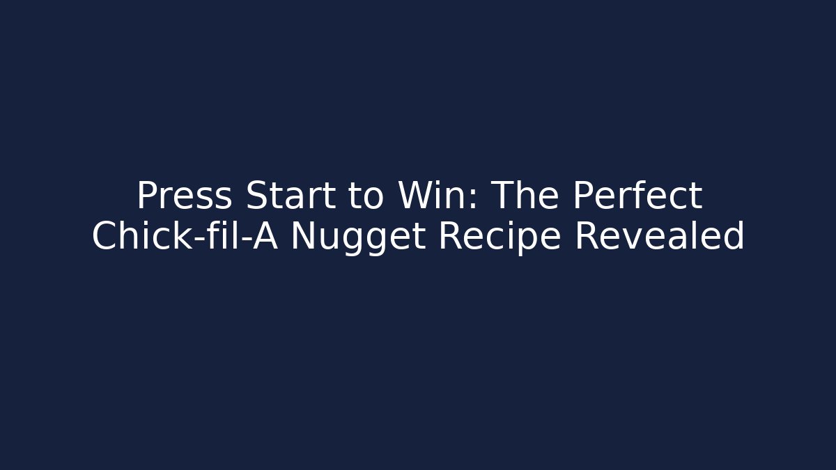 Press Start to Win: The Perfect Chick-fil-A Nugget Recipe Revealed