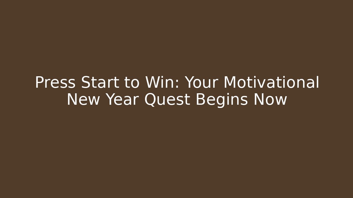 Press Start to Win: Your Motivational New Year Quest Begins Now