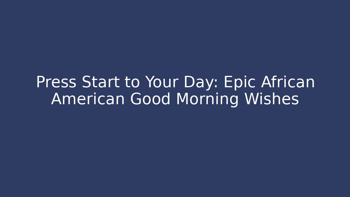 Press Start to Your Day: Epic African American Good Morning Wishes - Felix Cat Insurance