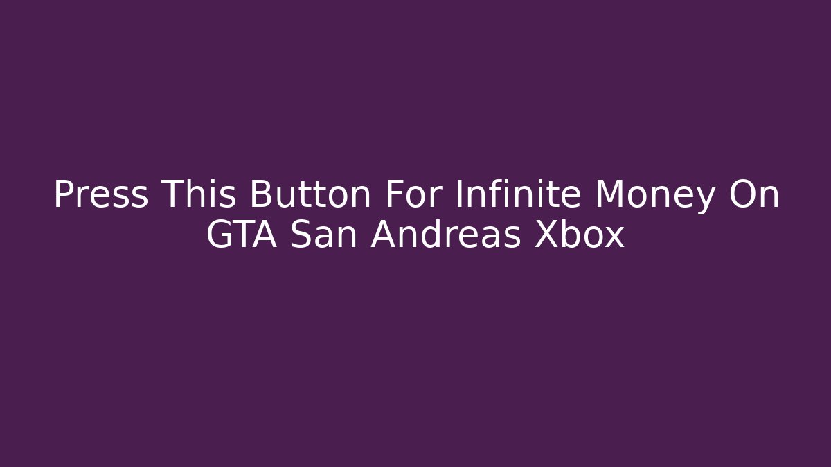 Press This Button For Infinite Money On GTA San Andreas Xbox