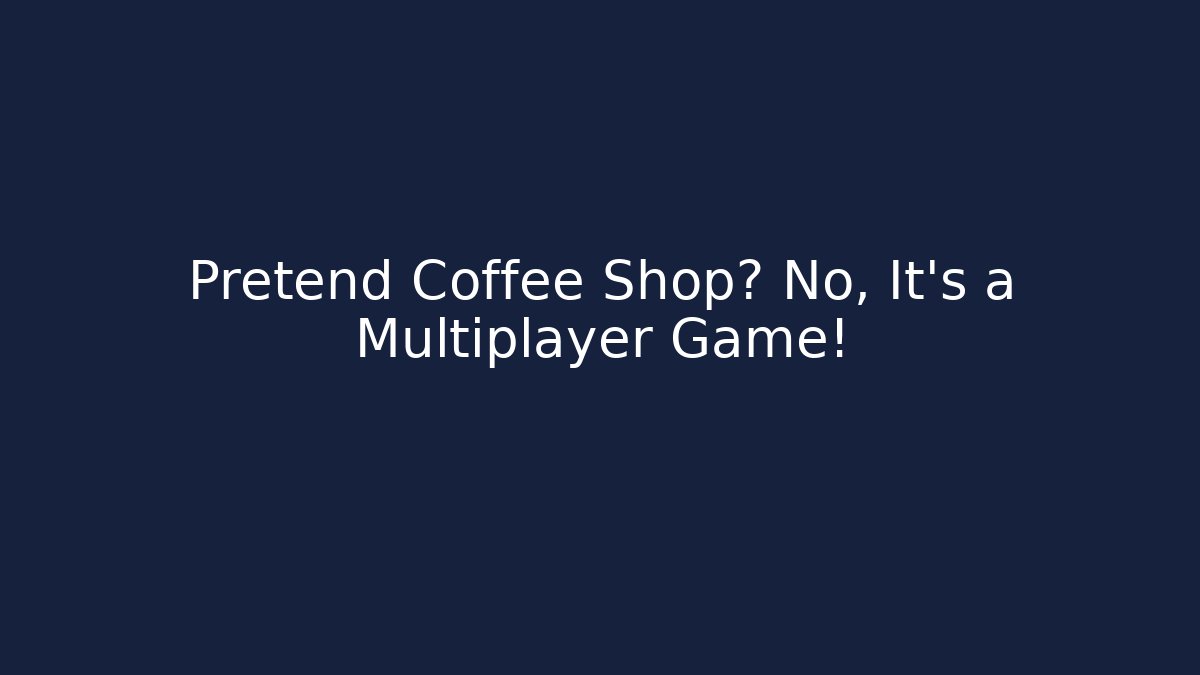 Pretend Coffee Shop? No, It's a Multiplayer Game! - Felix Cat Insurance