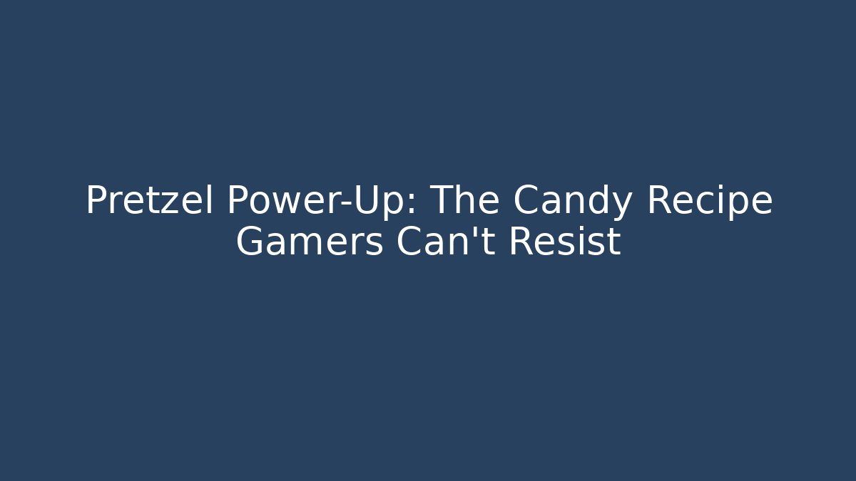 Pretzel Power-Up: The Candy Recipe Gamers Can't Resist
