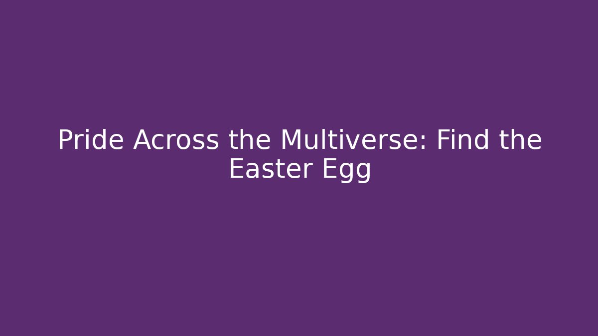 Pride Across the Multiverse: Find the Easter Egg