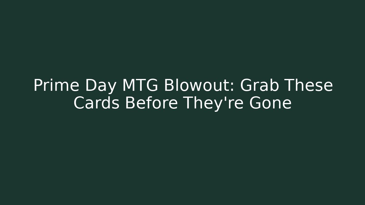 Prime Day MTG Blowout: Grab These Cards Before They're Gone