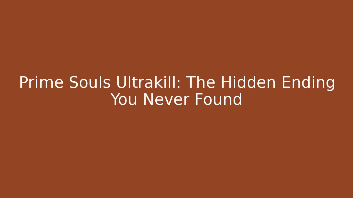 Prime Souls Ultrakill: The Hidden Ending You Never Found