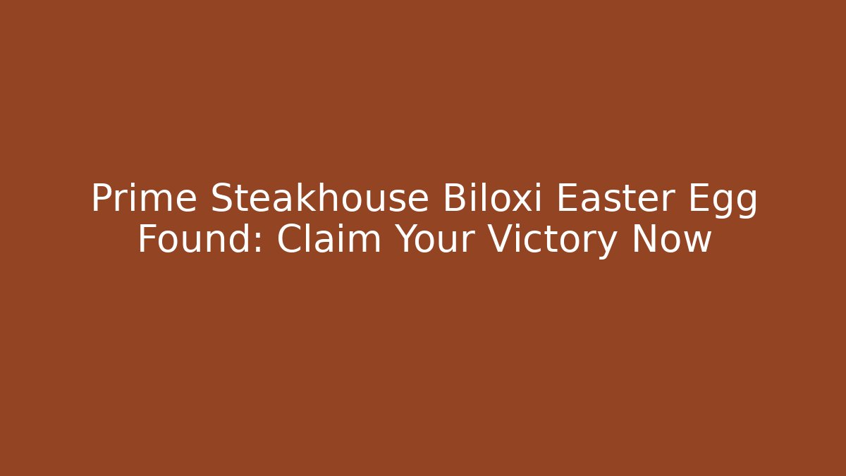 Prime Steakhouse Biloxi Easter Egg Found: Claim Your Victory Now