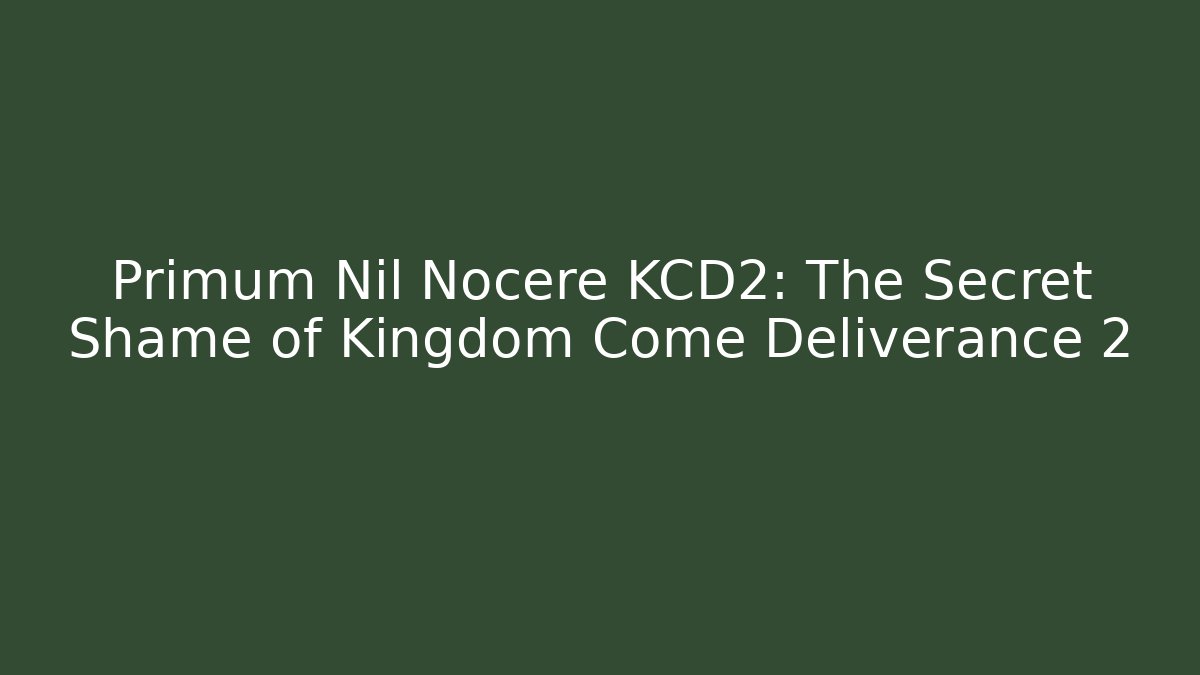 Primum Nil Nocere KCD2: The Secret Shame of Kingdom Come Deliverance 2