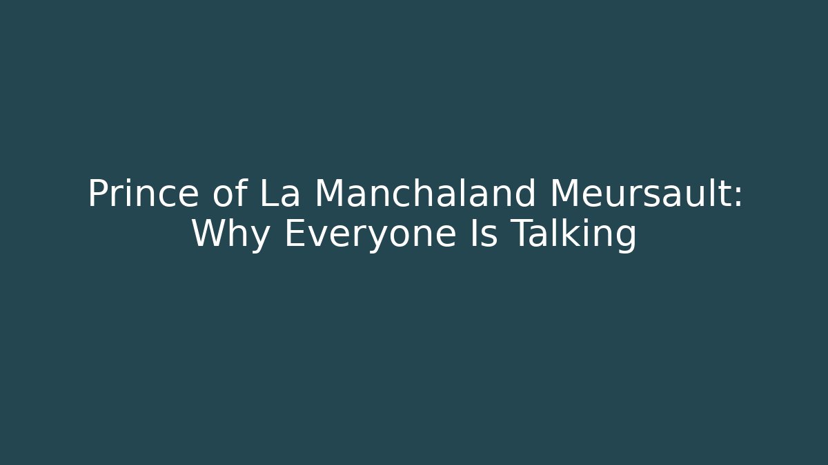Prince of La Manchaland Meursault: Why Everyone Is Talking