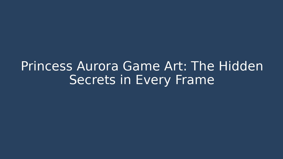 Princess Aurora Game Art: The Hidden Secrets in Every Frame - Felix Cat Insurance