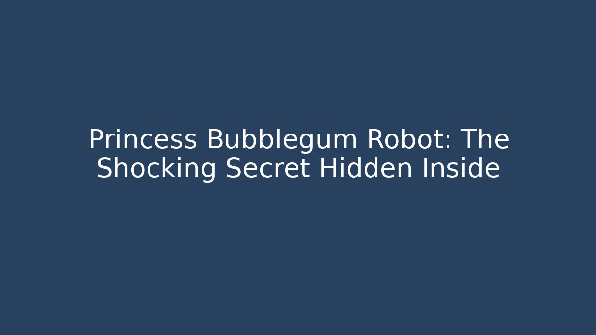 Princess Bubblegum Robot: The Shocking Secret Hidden Inside