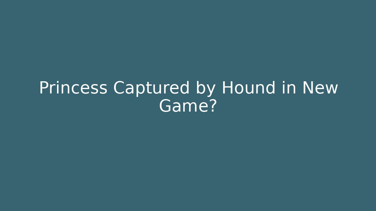 Princess Captured by Hound in New Game?