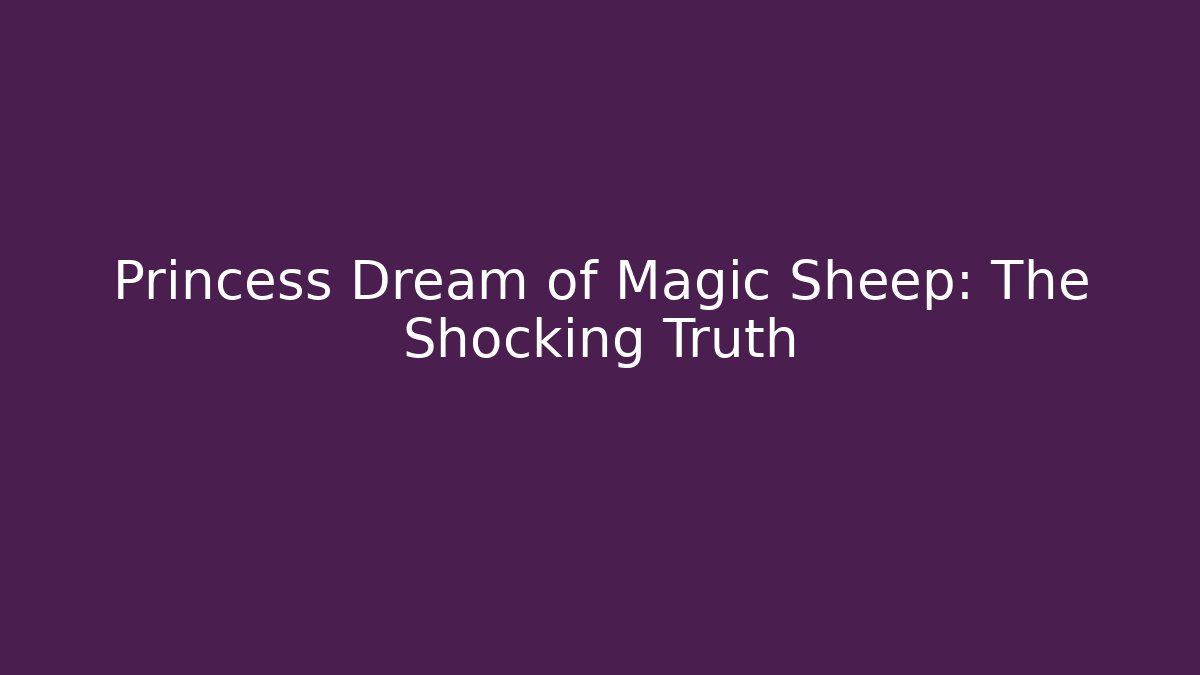 Princess Dream of Magic Sheep: The Shocking Truth