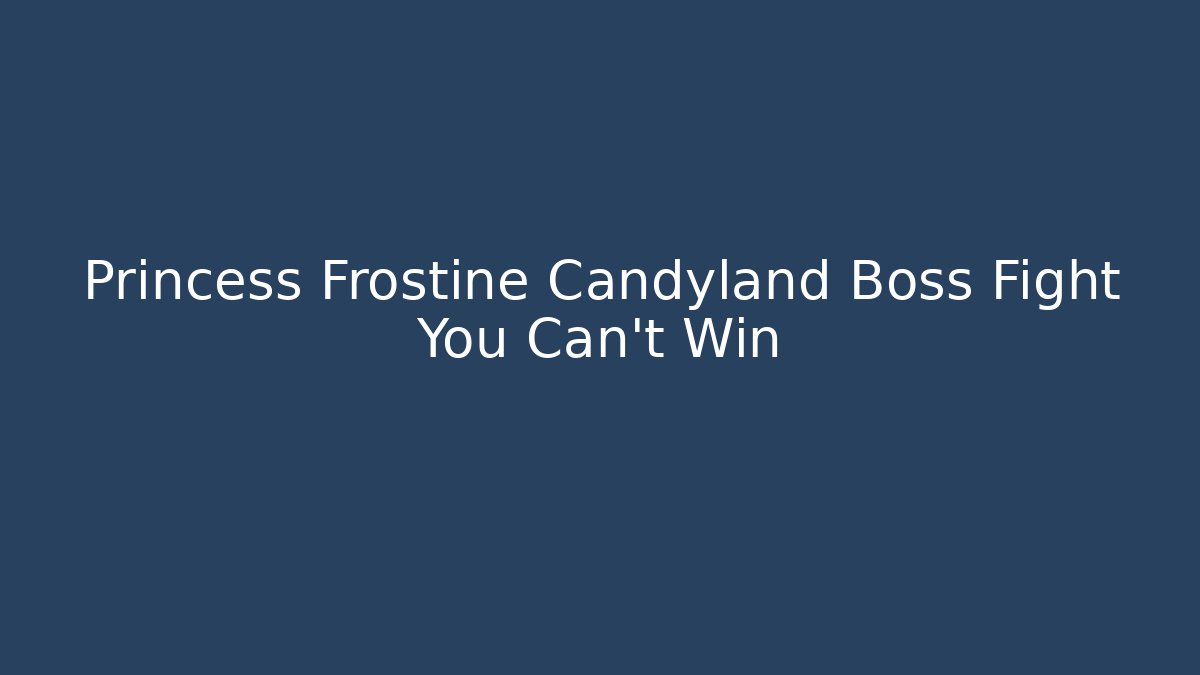 Princess Frostine Candyland Boss Fight You Can't Win