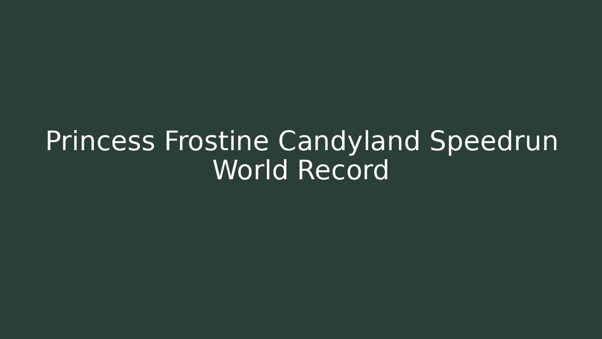 Princess Frostine Candyland Speedrun World Record