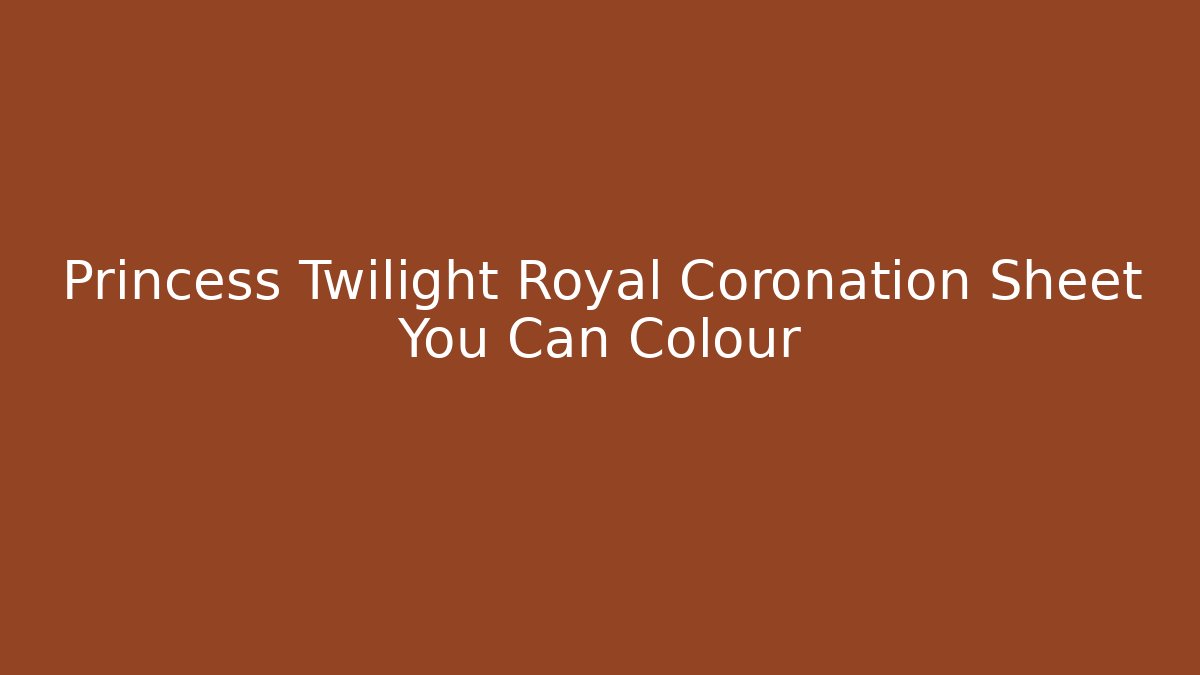 Princess Twilight Royal Coronation Sheet You Can Colour