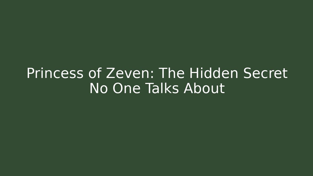 Princess of Zeven: The Hidden Secret No One Talks About