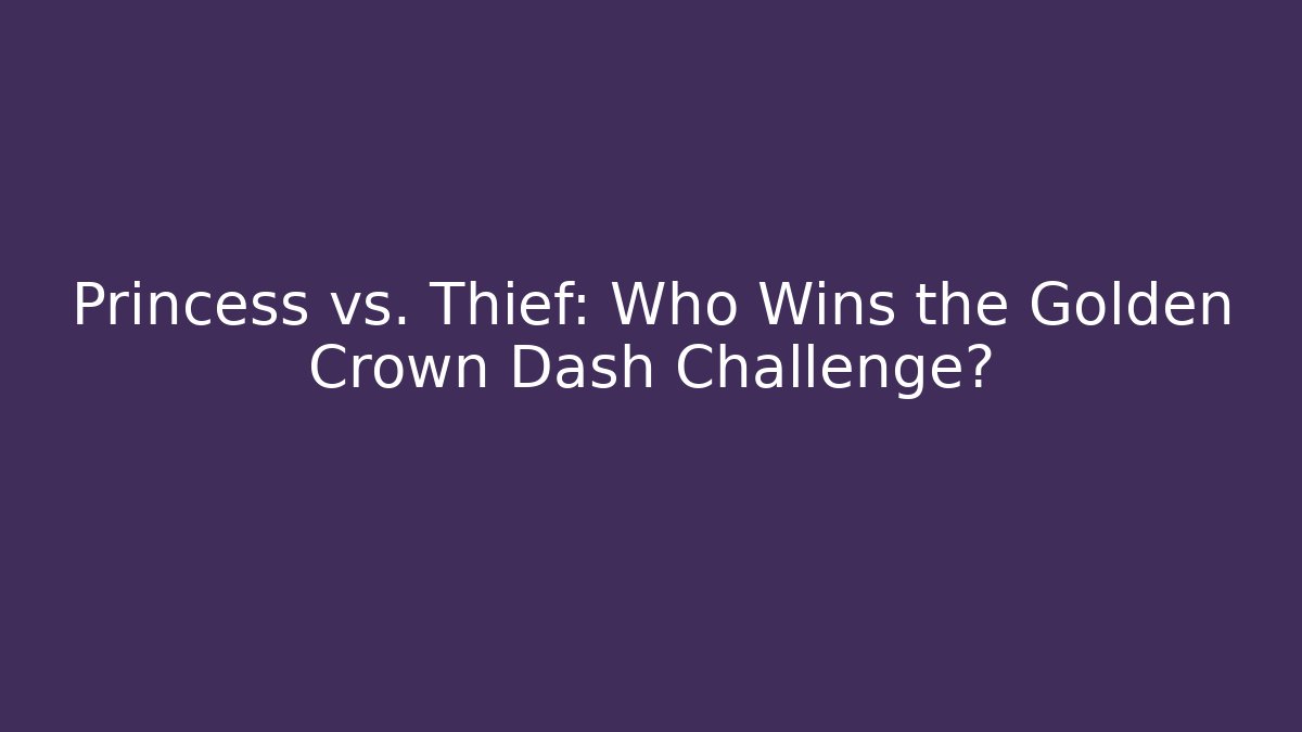 Princess vs. Thief: Who Wins the Golden Crown Dash Challenge?