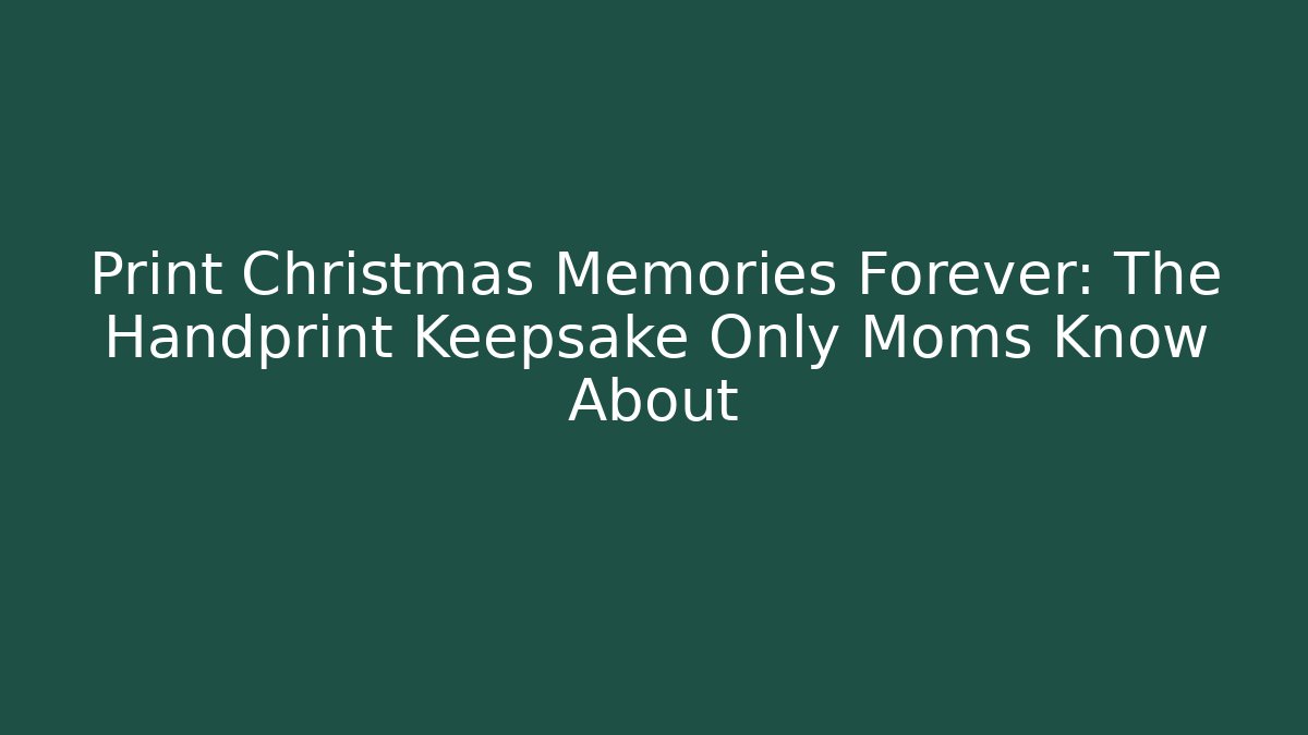 Print Christmas Memories Forever: The Handprint Keepsake Only Moms Know About