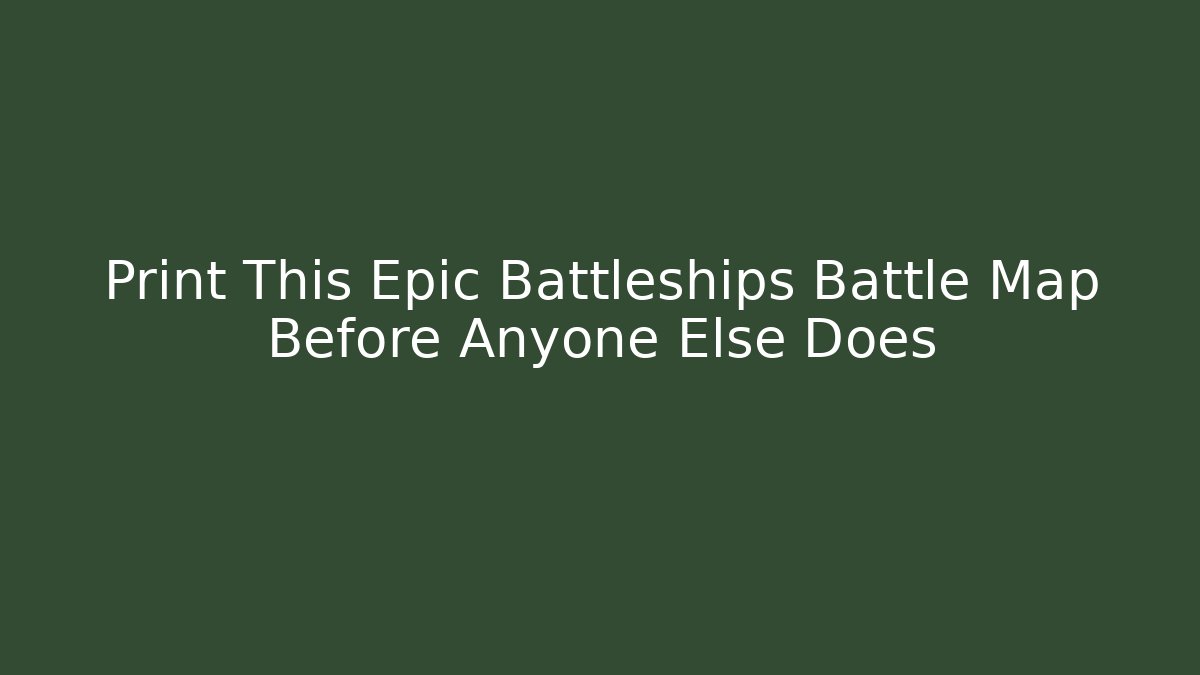 Print This Epic Battleships Battle Map Before Anyone Else Does - Felix Cat Insurance