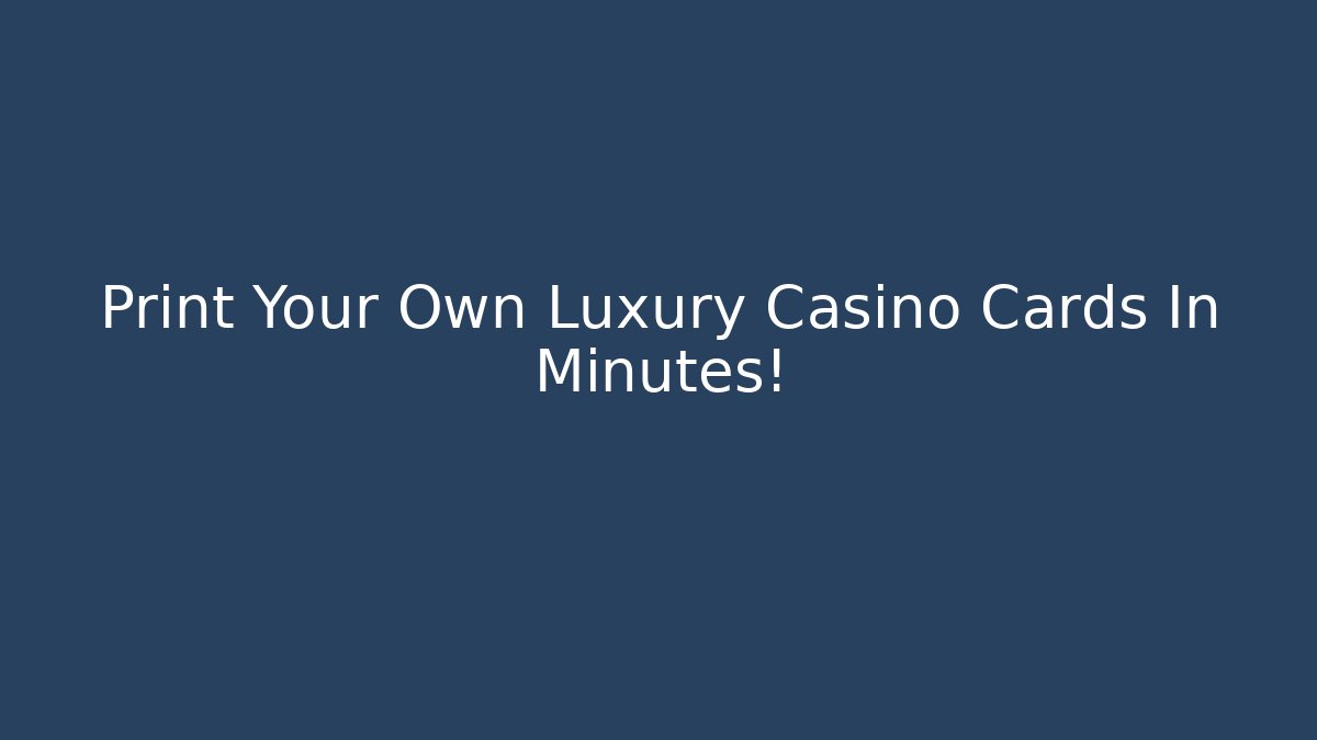 Print Your Own Luxury Casino Cards In Minutes! - Felix Cat Insurance