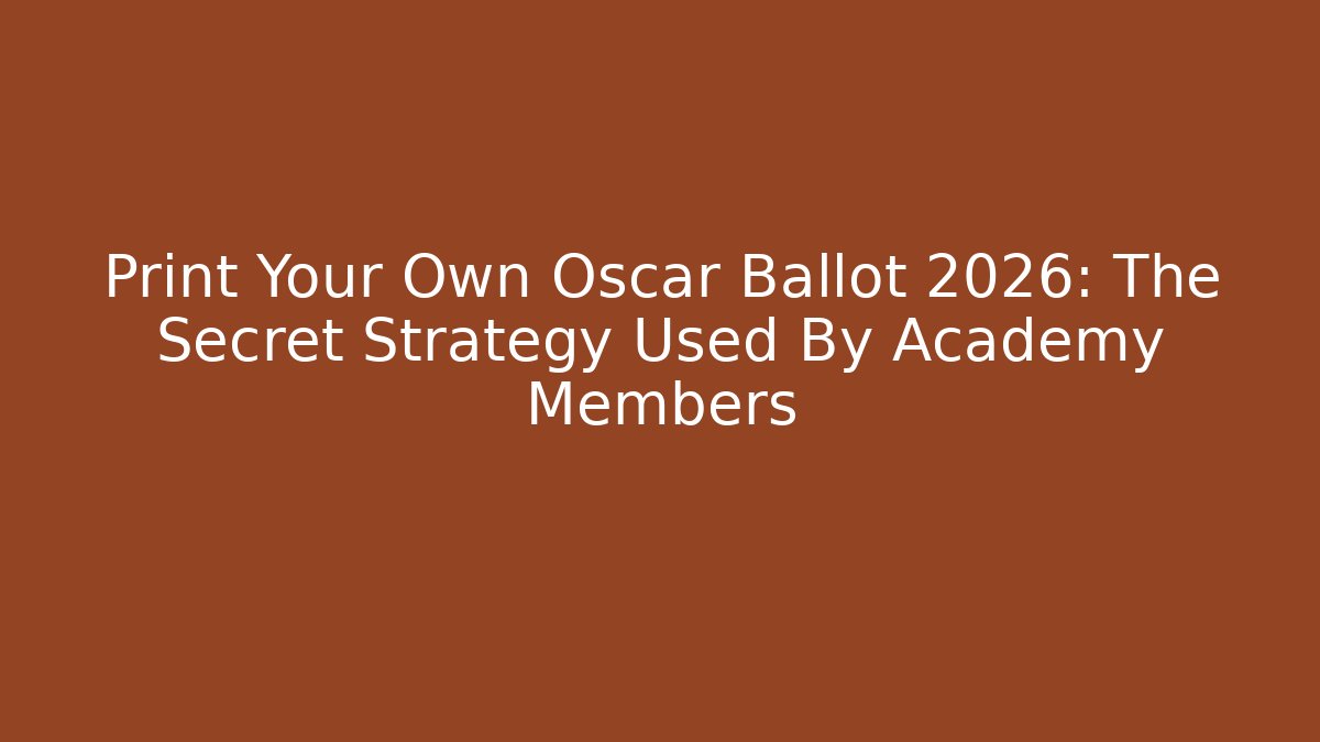 Print Your Own Oscar Ballot 2026: The Secret Strategy Used By Academy Members