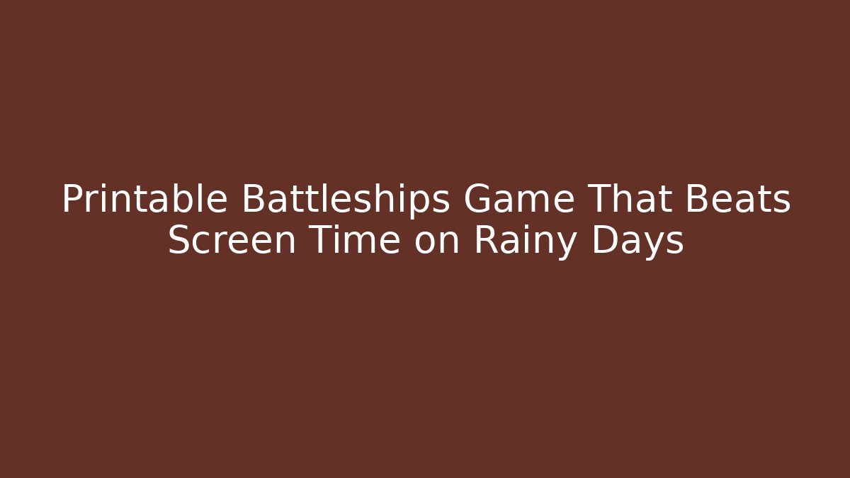 Printable Battleships Game That Beats Screen Time on Rainy Days